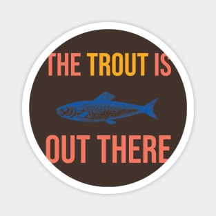 The Trout is Out There Magnet